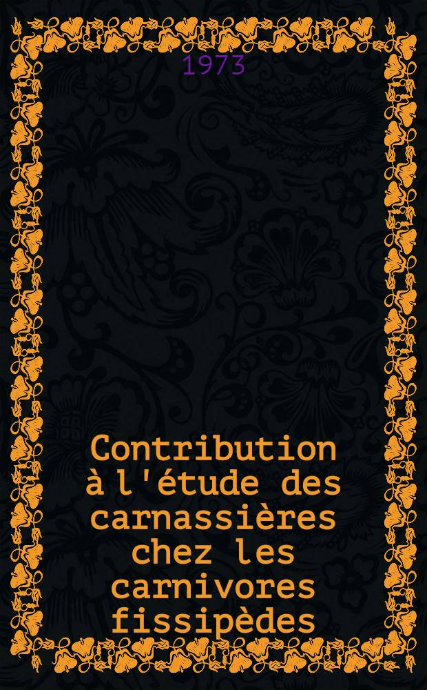 Contribution &agrave; l'&eacute;tude des carnassi&egrave;res chez les carnivores fissip&egrave;des : Th&egrave;se ..