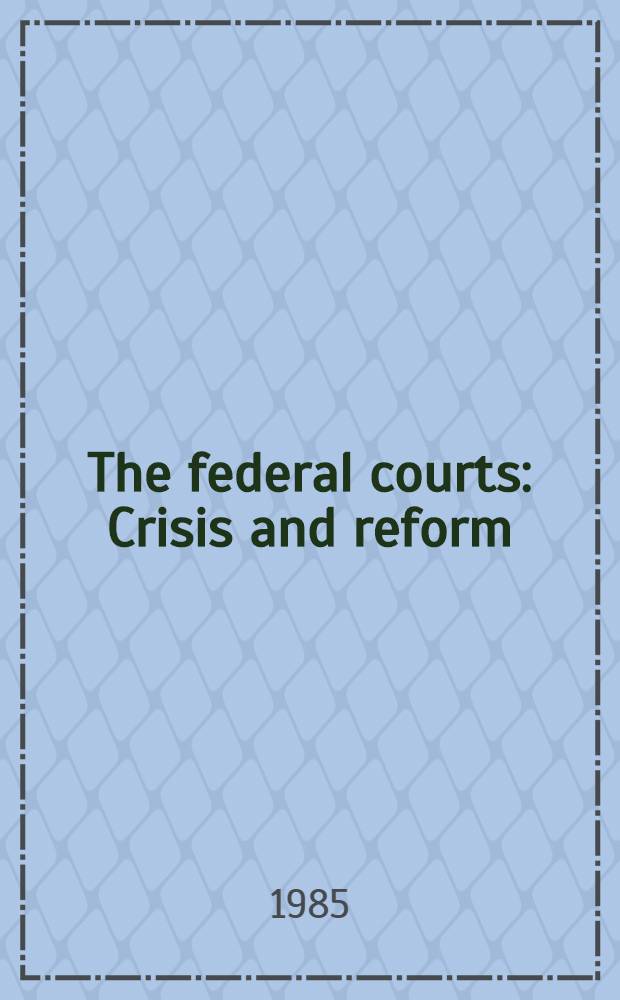 The federal courts : Crisis and reform