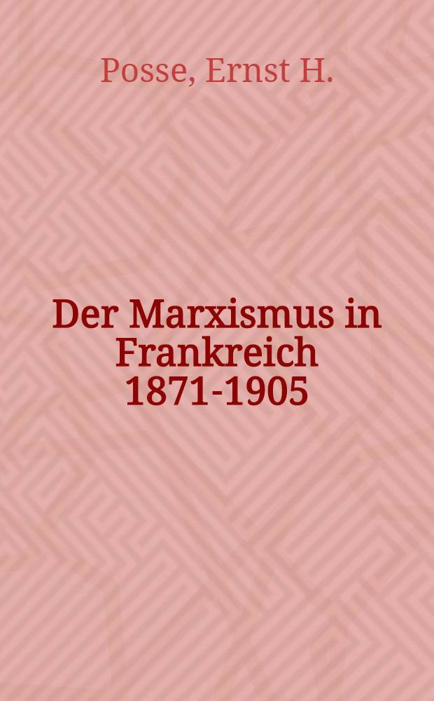 Der Marxismus in Frankreich 1871-1905 : Die proletarische Klassenkampflehre des Marxismus und die parteipolitische Arbeiterbewegung bis zur Gründung des Parti socialiste