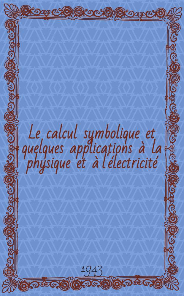 Le calcul symbolique et quelques applications à la physique et à l'électricité