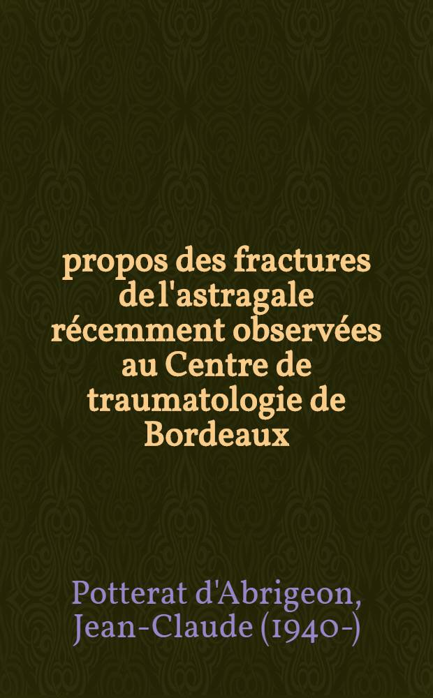 À propos des fractures de l'astragale récemment observées au Centre de traumatologie de Bordeaux : Thèse ..