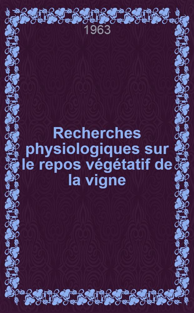 Recherches physiologiques sur le repos végétatif de la vigne (Vitis vinifera L.) : La dormance des bourgeons et le mécanisme de sa disparition