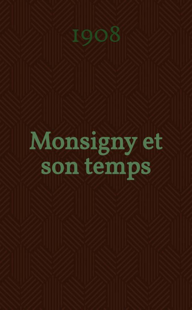 ... Monsigny et son temps : L'Opéra-comique et la Commedie-italienne : Les auteurs, les compositeurs, les chanteurs