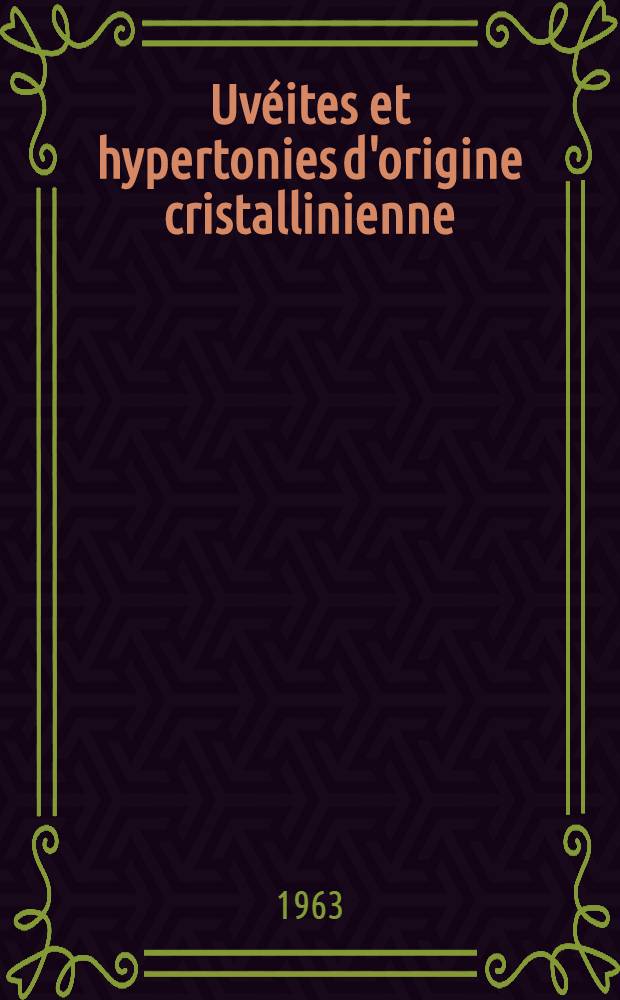 Uvéites et hypertonies d'origine cristallinienne : Thèse ..