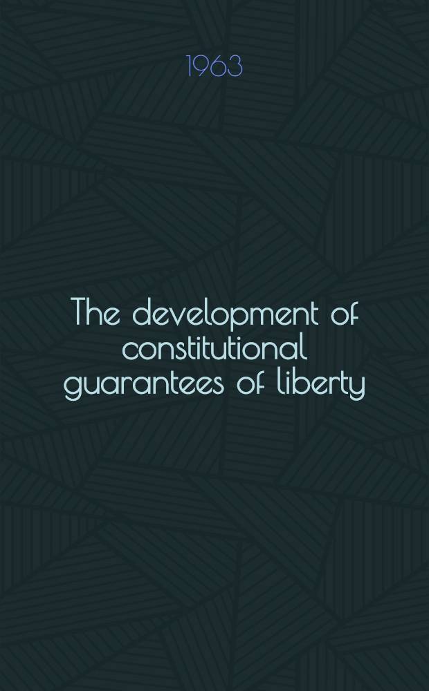 The development of constitutional guarantees of liberty