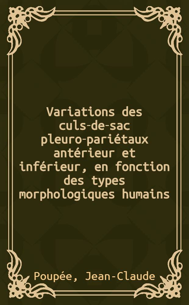 Variations des culs-de-sac pleuro-pari&eacute;taux ant&eacute;rieur et inf&eacute;rieur, en fonction des types morphologiques humains : Th&egrave;se pour le doctorat en m&eacute;d