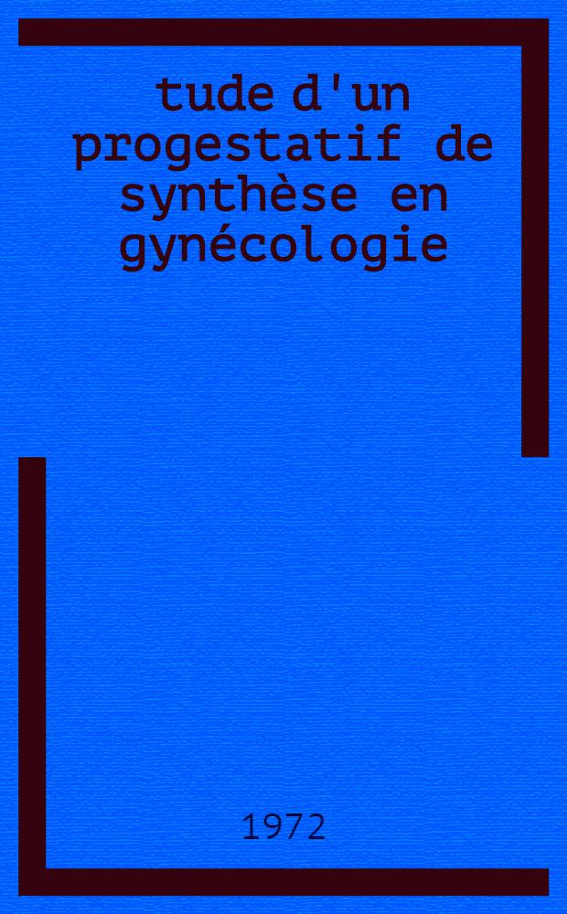 Étude d'un progestatif de synthèse en gynécologie : Thèse ..