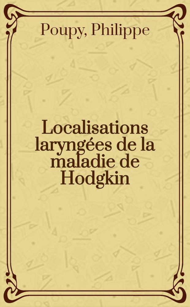 Localisations laryng&eacute;es de la maladie de Hodgkin : Th&egrave;se ..