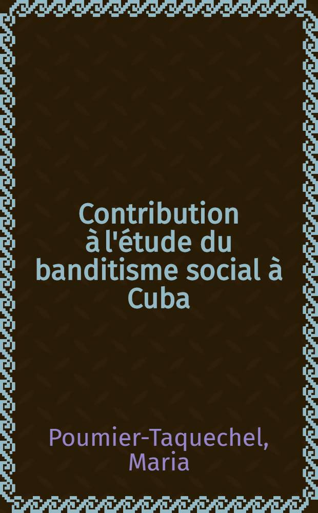 Contribution à l'étude du banditisme social à Cuba : L'histoire et le mythe de Manuel Garcia, "Rey de los Campos de Cuba" (1851 - 1895)