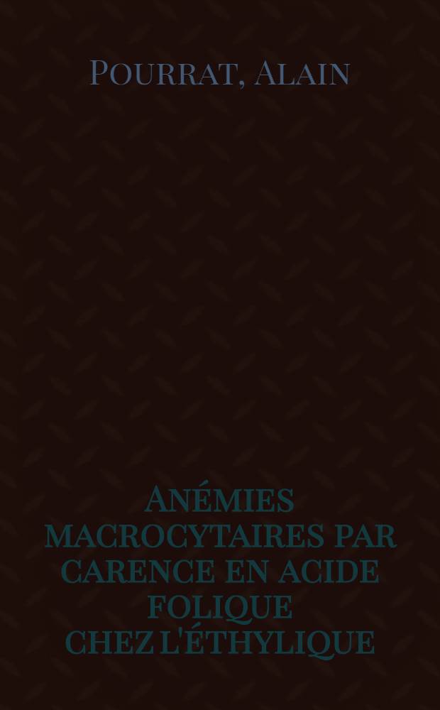 Anémies macrocytaires par carence en acide folique chez l'éthylique : À propos de 5 ans d'études en milieu hospitalier : Thèse ..