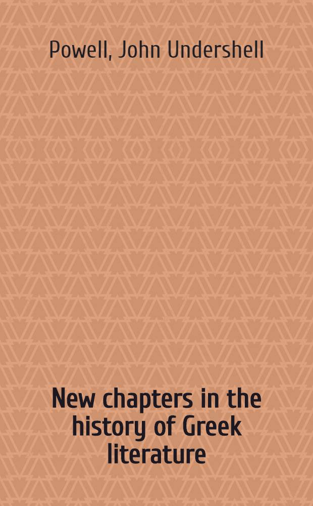 New chapters in the history of Greek literature : 2d series : Some recent discoveries in greek poetry and prose, chiefly of the fourth century b. c. and later times