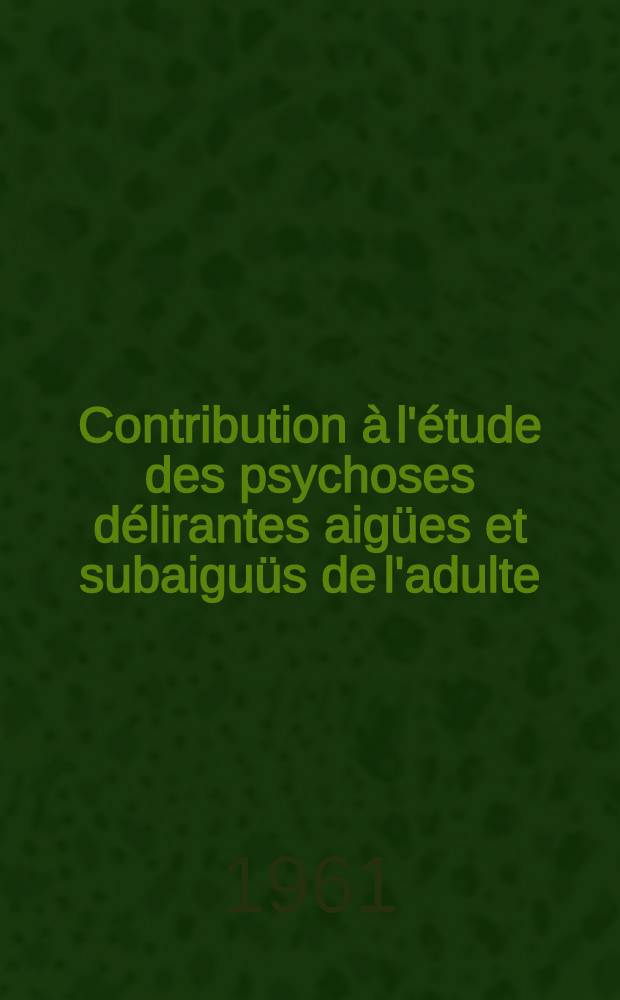 Contribution à l'étude des psychoses délirantes aigües et subaiguüs de l'adulte : Thèse ..
