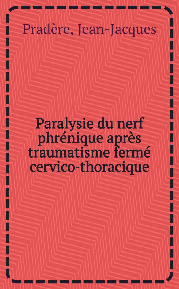 Paralysie du nerf phr&eacute;nique apr&egrave;s traumatisme ferm&eacute; cervico-thoracique : &Agrave; propos de 3 observations : Th&egrave;se ..
