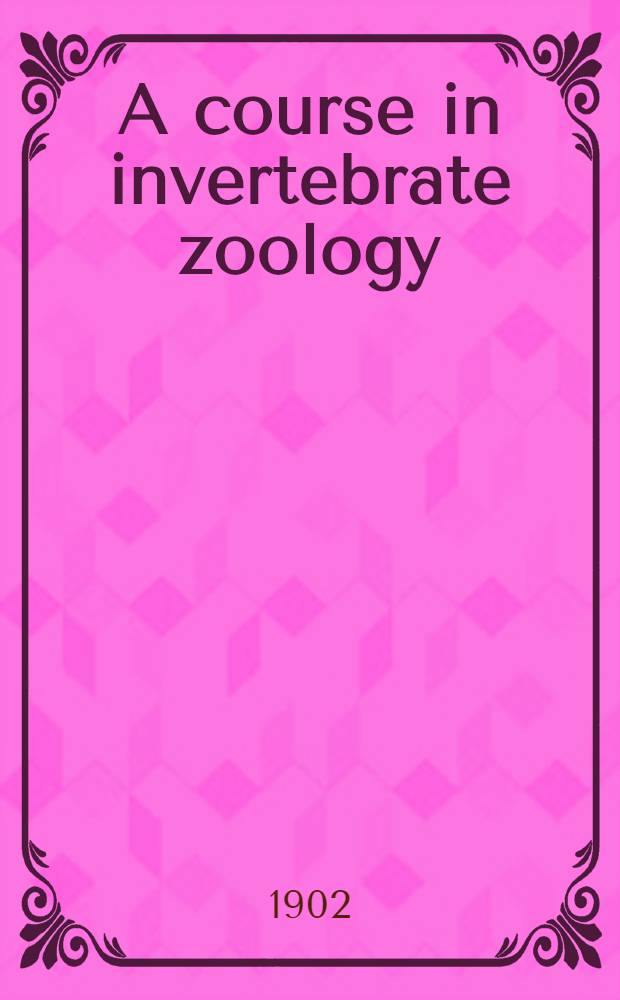 A course in invertebrate zoology : A guide to the dissection and comparative study of invertebrate animals