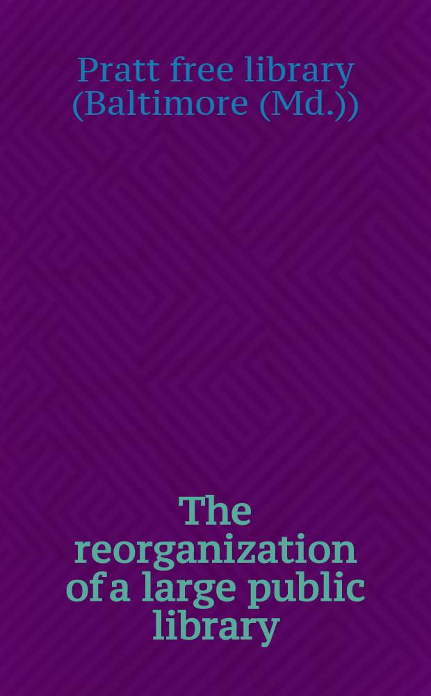 The reorganization of a large public library : Ten year report of the Enoch Pratt free library : 1926-1935