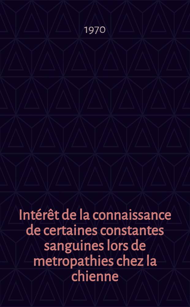 Intérêt de la connaissance de certaines constantes sanguines lors de metropathies chez la chienne : Thèse ..