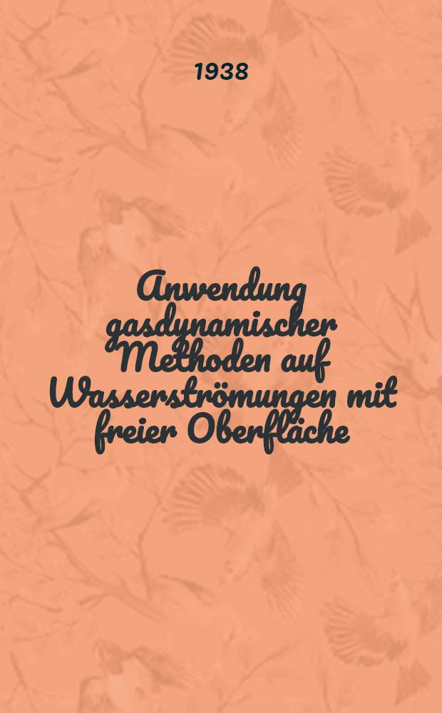 Anwendung gasdynamischer Methoden auf Wasserströmungen mit freier Oberfläche : Von der Eidgenössischen technischen Hochschule in Zürich ... promotionsarbeit