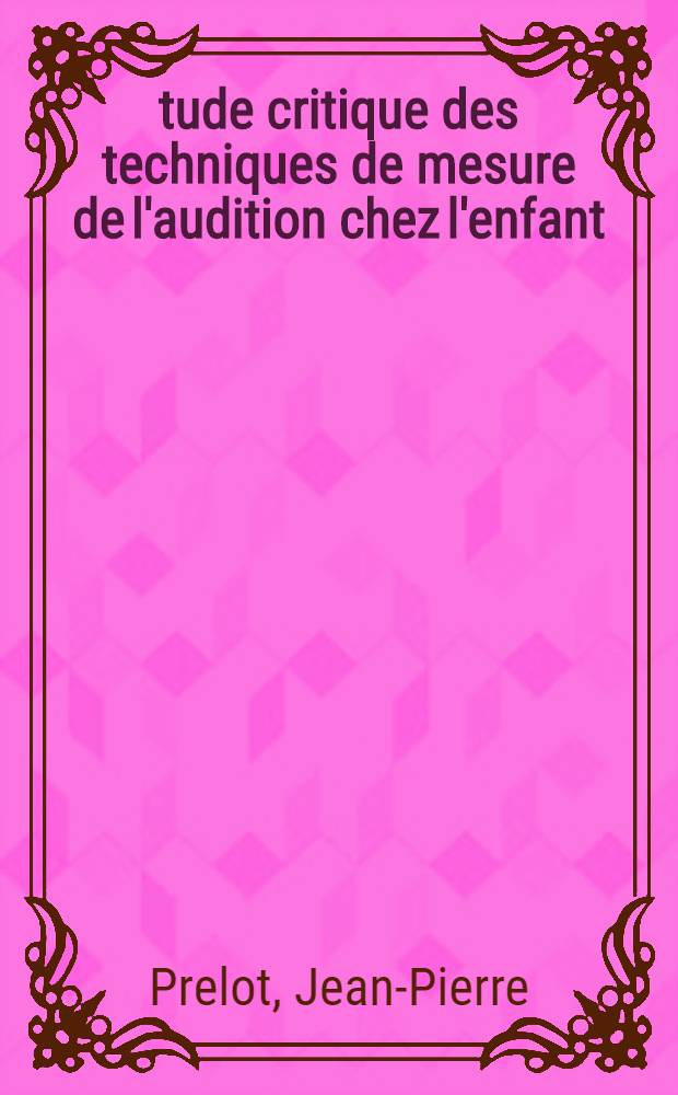 Étude critique des techniques de mesure de l'audition chez l'enfant : Thèse ..