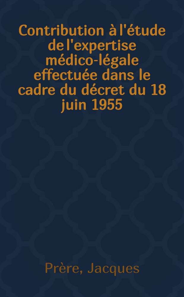 Contribution à l'étude de l'expertise médico-légale effectuée dans le cadre du décret du 18 juin 1955 : Thèse ..
