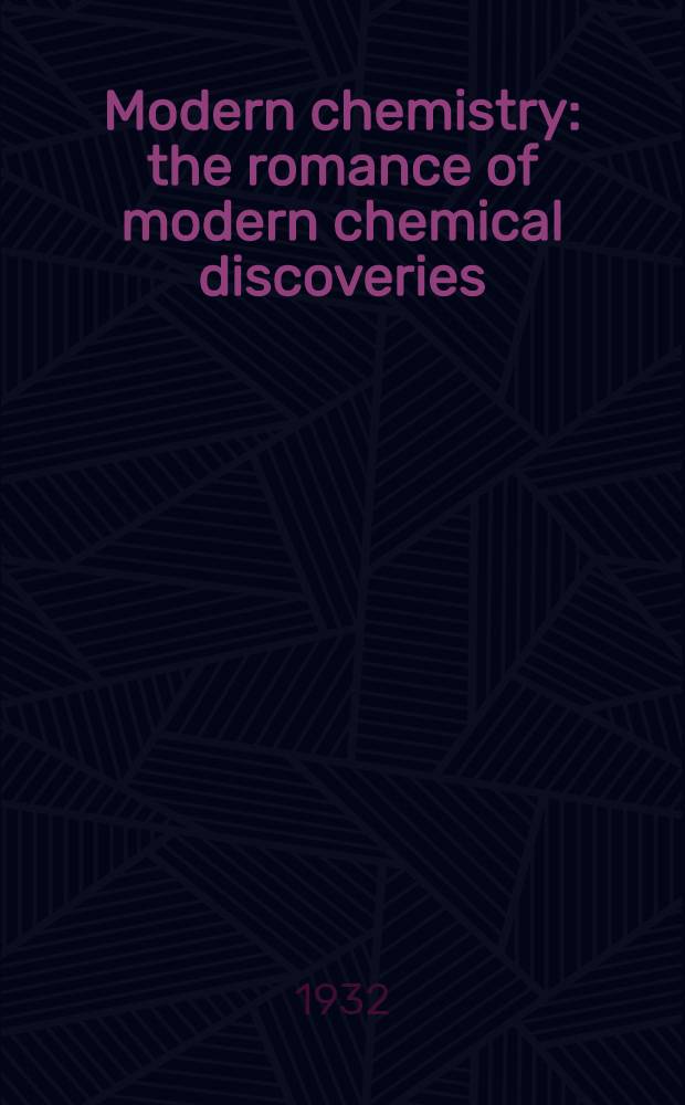 Modern chemistry: the romance of modern chemical discoveries