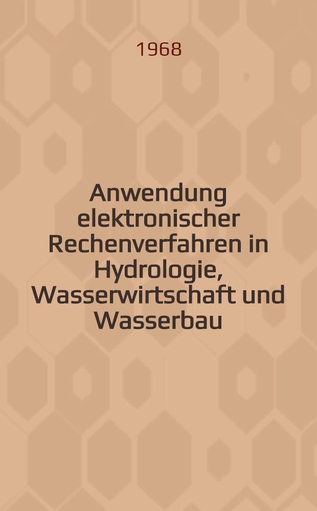 Anwendung elektronischer Rechenverfahren in Hydrologie, Wasserwirtschaft und Wasserbau