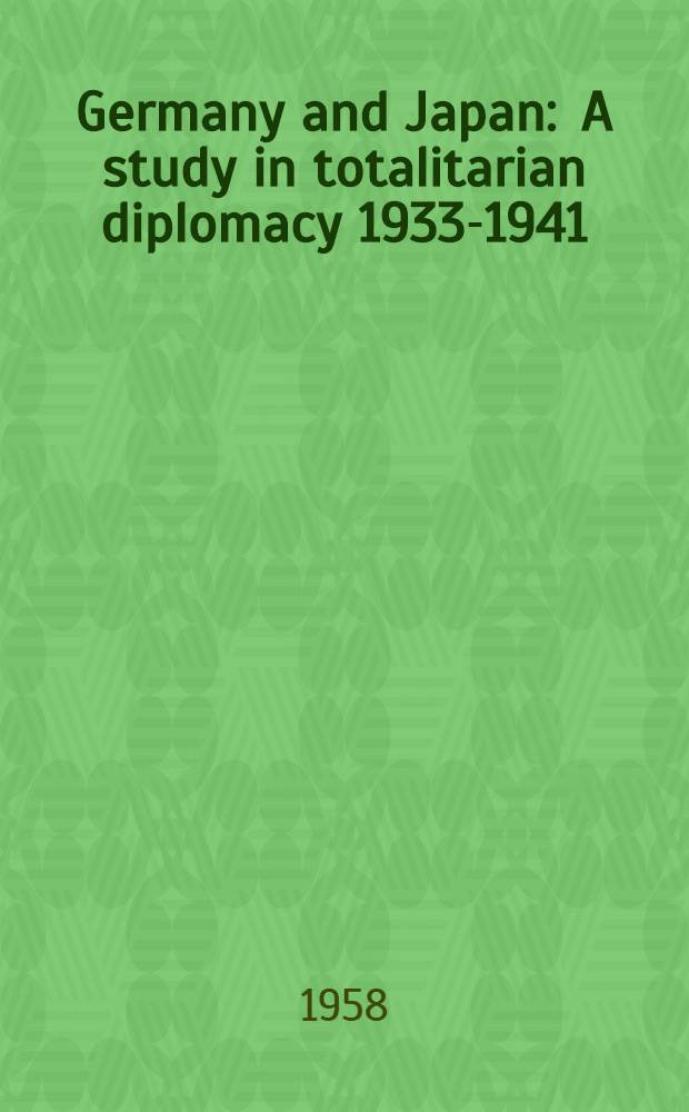 Germany and Japan : A study in totalitarian diplomacy 1933-1941