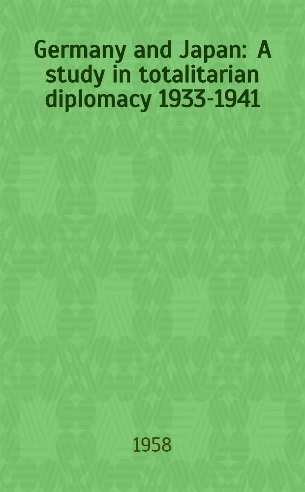 Germany and Japan : A study in totalitarian diplomacy 1933-1941