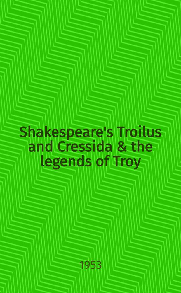 Shakespeare's Troilus and Cressida & the legends of Troy
