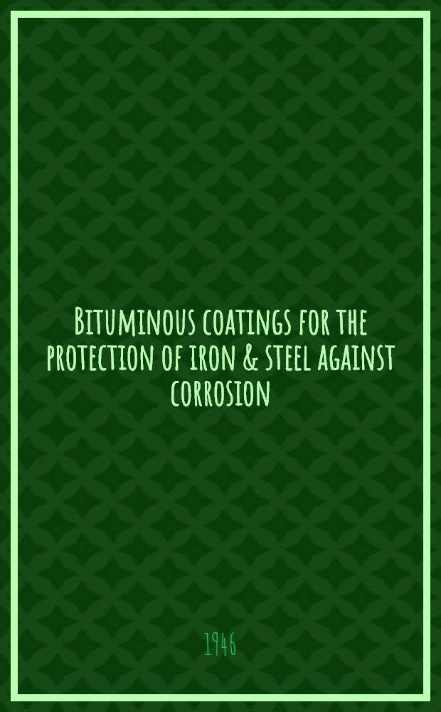 Bituminous coatings for the protection of iron & steel against corrosion : With special reference to tar coatings and marine conditions
