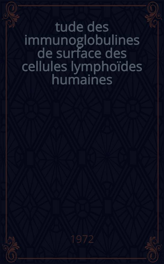 Étude des immunoglobulines de surface des cellules lymphoïdes humaines : Thèse ..