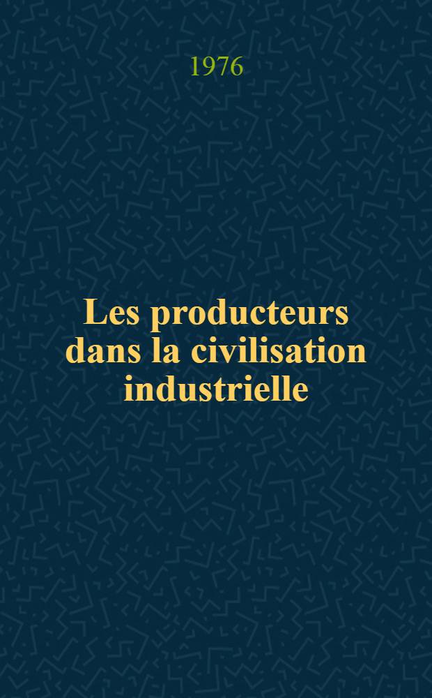 Les producteurs dans la civilisation industrielle : Thèse prés. devant l'Univ. de Paris V ..