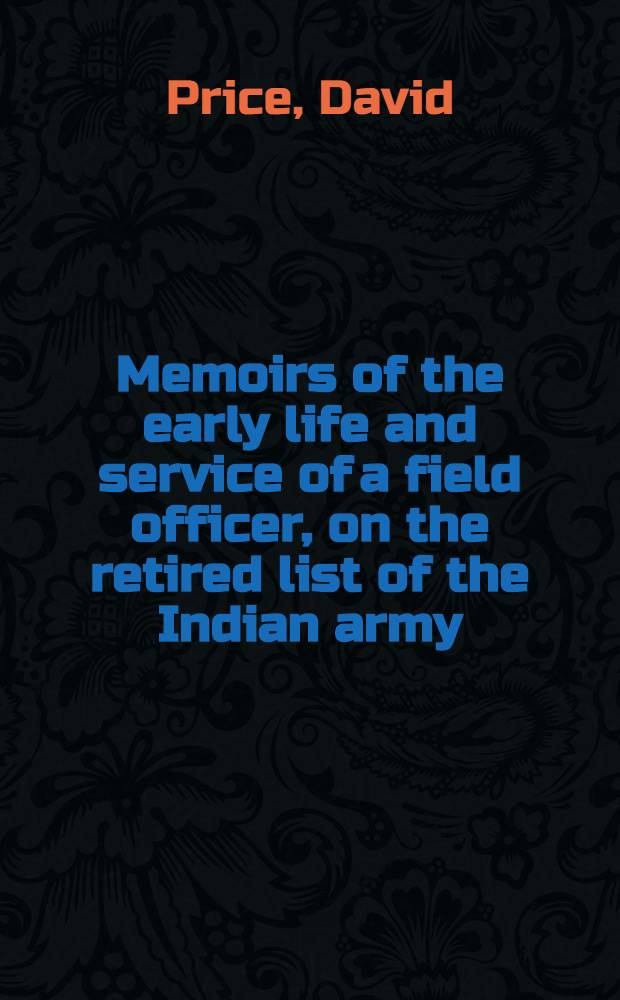 Memoirs of the early life and service of a field officer, on the retired list of the Indian army
