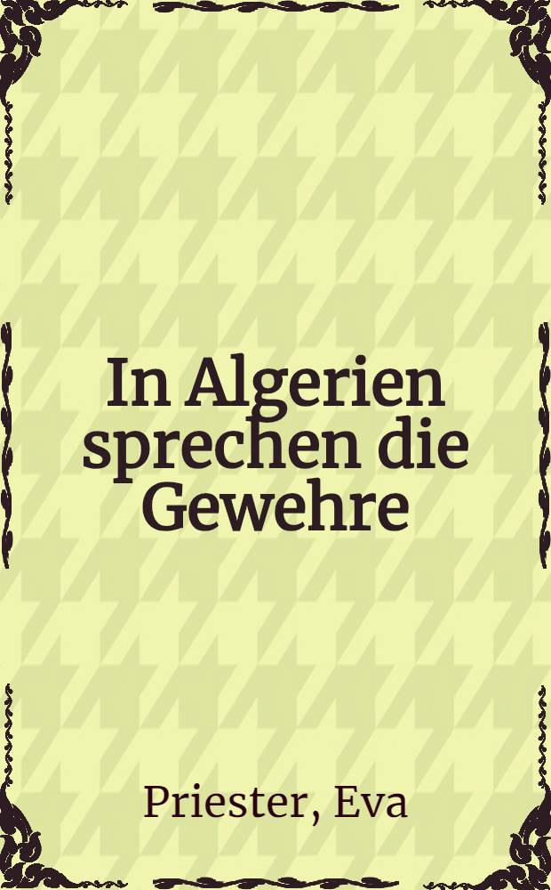 In Algerien sprechen die Gewehre : Der Freiheitskampf eines Volkes