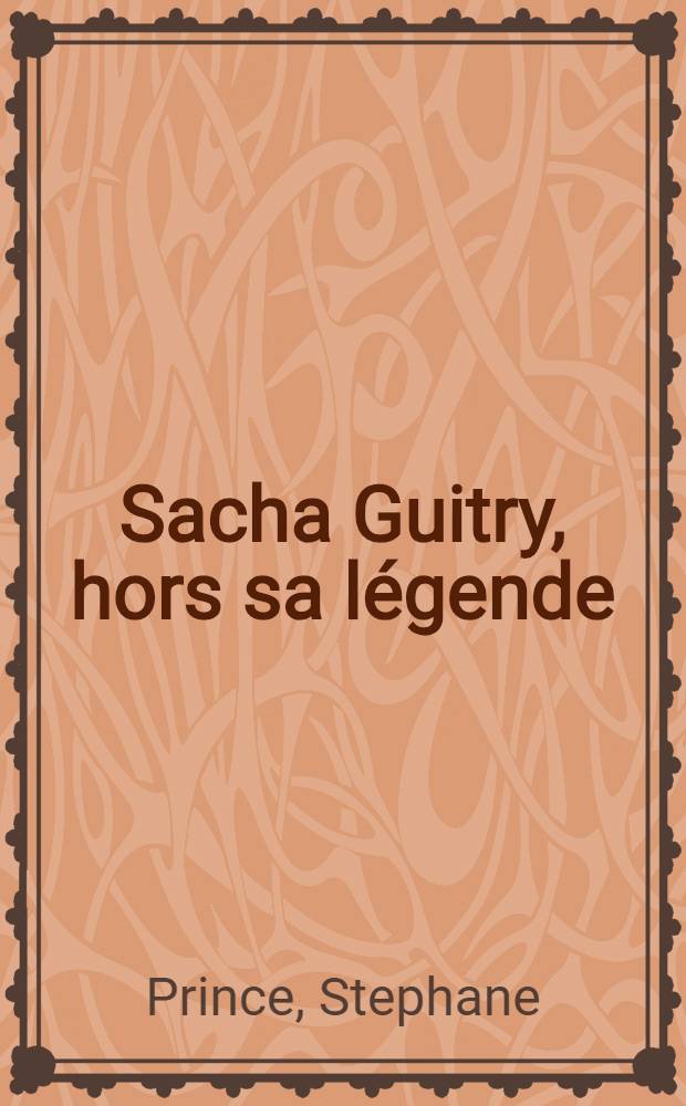 Sacha Guitry, hors sa légende