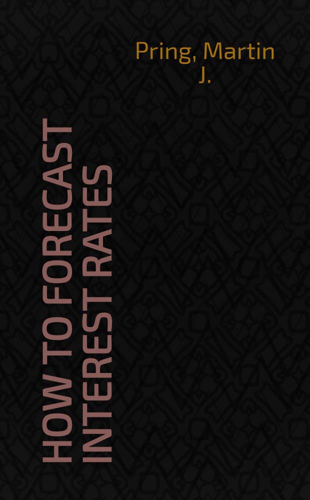 How to forecast interest rates : A guide to profits for consumers, managers, a. investors