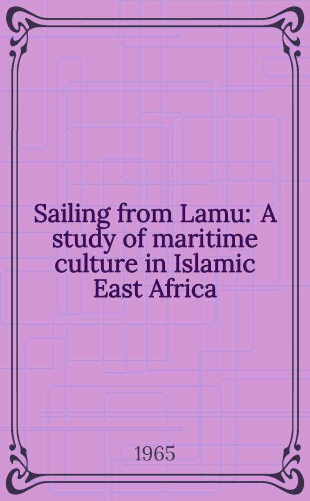 Sailing from Lamu : A study of maritime culture in Islamic East Africa