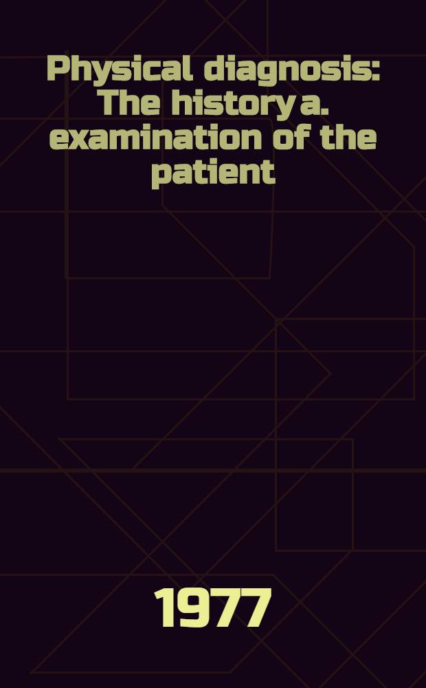 Physical diagnosis : The history a. examination of the patient