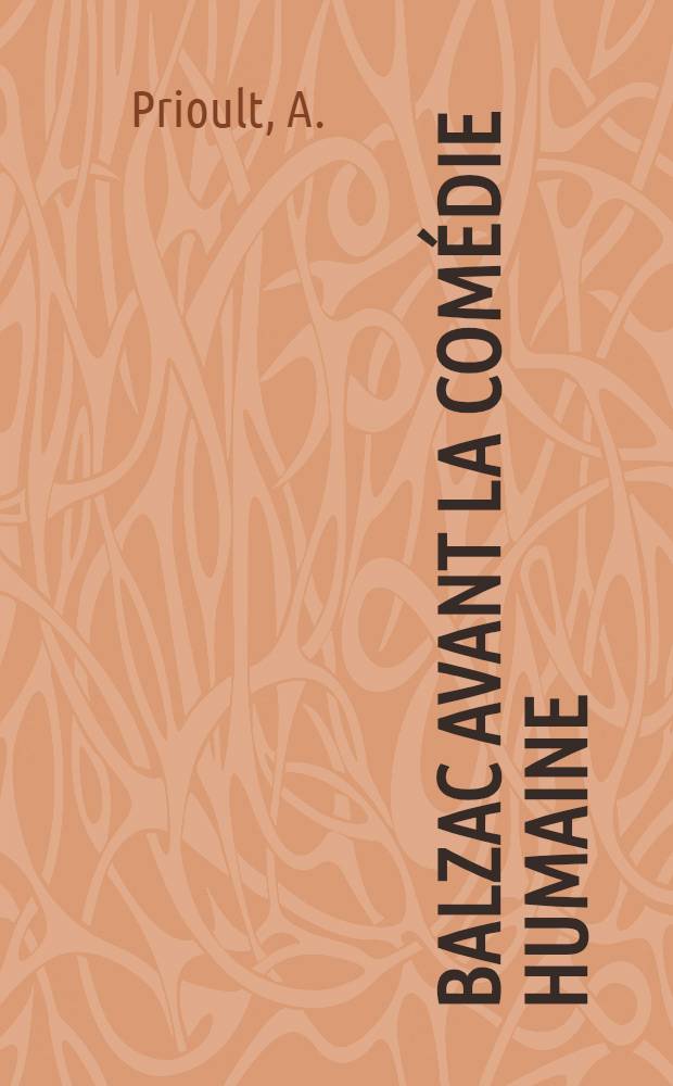 ... Balzac avant la comédie humaine (1818-1829) : Contribution a l'étude de la genèse de son ceuvre