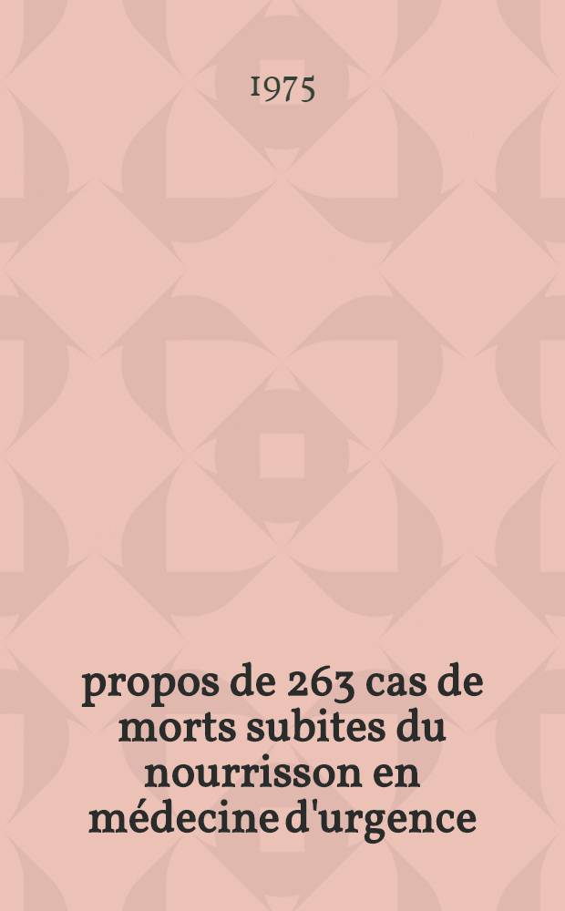 &Agrave; propos de 263 cas de morts subites du nourrisson en m&eacute;decine d'urgence : &Eacute;tude clinique et &eacute;pid&eacute;miologique : Th&egrave;se ..