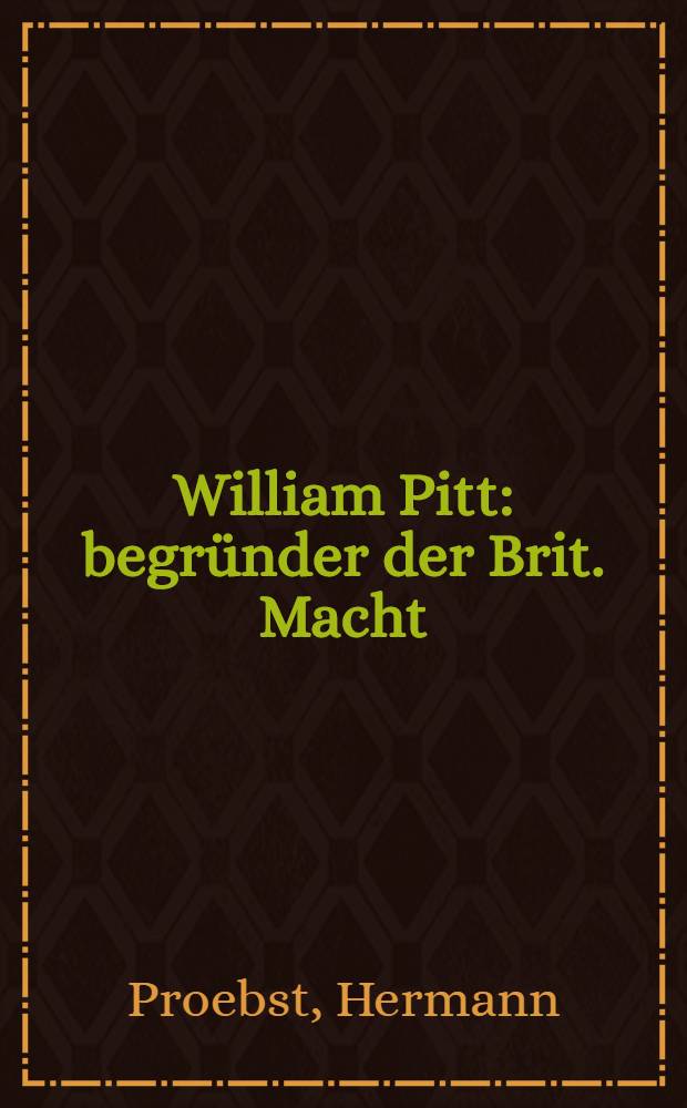William Pitt : begründer der Brit. Macht
