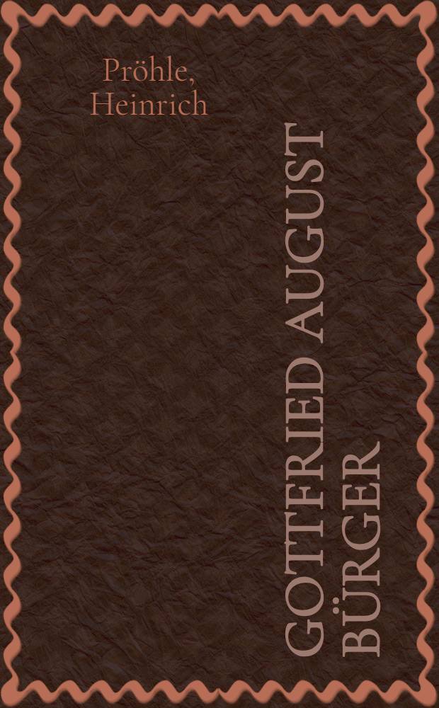 Gottfried August Bürger : Sein leben und seine dichtungen