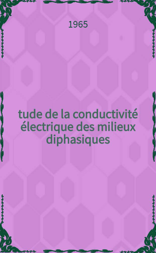 Étude de la conductivité électrique des milieux diphasiques : Application à l'hydrodynamique des colonnes à garnissage pour absorption gaz-liquide : Thèses présentées à la Faculté des sciences de l'Univ. de Nancy ..