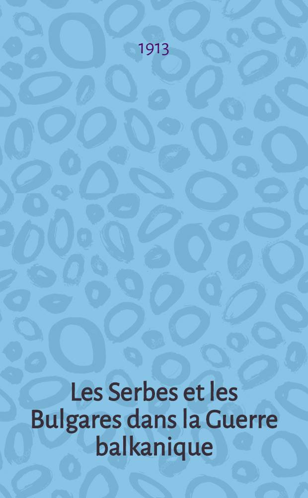 Les Serbes et les Bulgares dans la Guerre balkanique