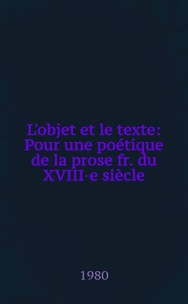 L'objet et le texte : Pour une poétique de la prose fr. du XVIII-e siècle