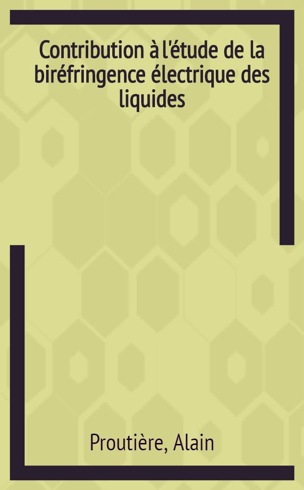 Contribution à l'étude de la biréfringence électrique des liquides : Application à l'analyse conformationnelle de composés aromatiques : Thèse prés. à l'Univ. de Bordeaux I ..