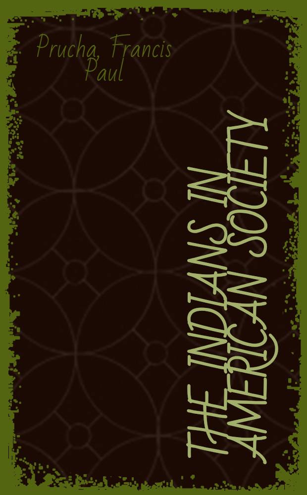 The Indians in American Society : From the Revolutionary war to the present : Essays presented as the Thomas I. Gasson lectures at Boston college on Nov. 30, 1983, March 14, 1984, Nov. 7, 1984, a. March 13, 1985