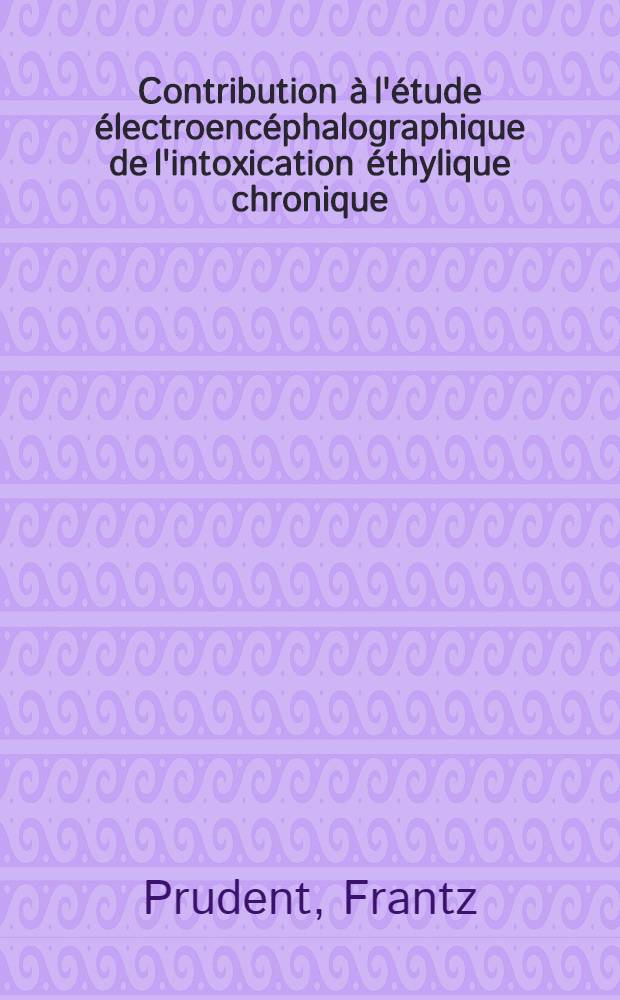 Contribution &agrave; l'&eacute;tude &eacute;lectroenc&eacute;phalographique de l'intoxication &eacute;thylique chronique : Th&egrave;se pour le doctorant en m&eacute;d. (dipl&ocirc;me d'&Eacute;tat)