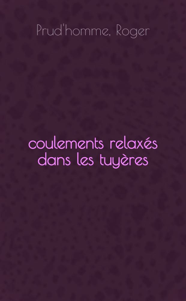 &Eacute;coulements relax&eacute;s dans les tuy&egrave;res : 1-re th&egrave;se pr&eacute;s. ... &agrave; la Fac. des sciences de l"univ. de Paris ..