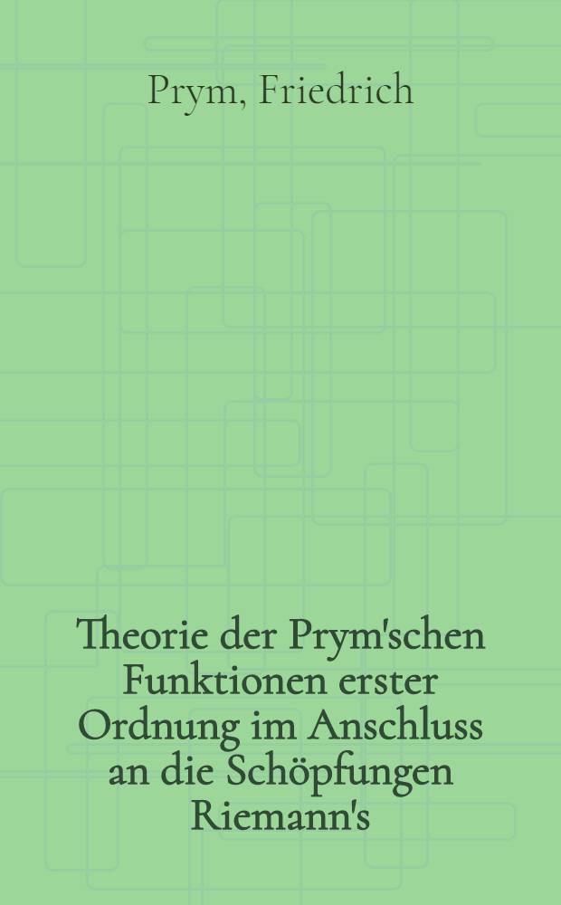 Theorie der Prym'schen Funktionen erster Ordnung im Anschluss an die Sch&ouml;pfungen Riemann's