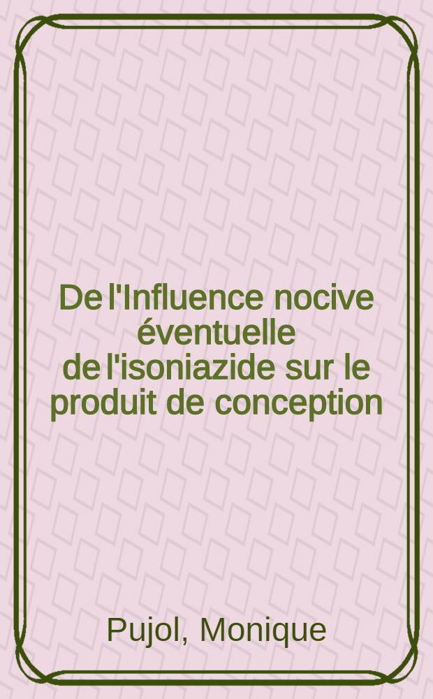 De l'Influence nocive éventuelle de l'isoniazide sur le produit de conception : À propos de 2 observations, essai d'enquête : Thèse ..